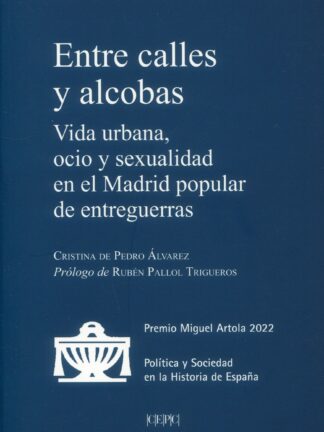 Entre calles y alcobas. Vida urbana, ocio y sexualidad en el Madrid popular de entreguerras