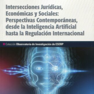 Intersecciones jurídicas, económicas y sociales. Perspectivas contemporáneas, desde la inteligencia artificial hasta la regulación internacional