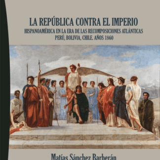 República contra el imperio. Hispanoamérica en la era de las recomposiciones atlánticas Perú, Bolivia, Chile. Años 1860