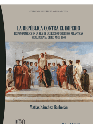 República contra el imperio. Hispanoamérica en la era de las recomposiciones atlánticas Perú, Bolivia, Chile. Años 1860