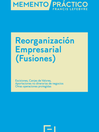 Memento Reorganización Empresarial (Fusiones) 2024-2025. Escisiones. Canjes de valores. Aportaciones no dinerarias de negocios. Otras operaciones protegidas