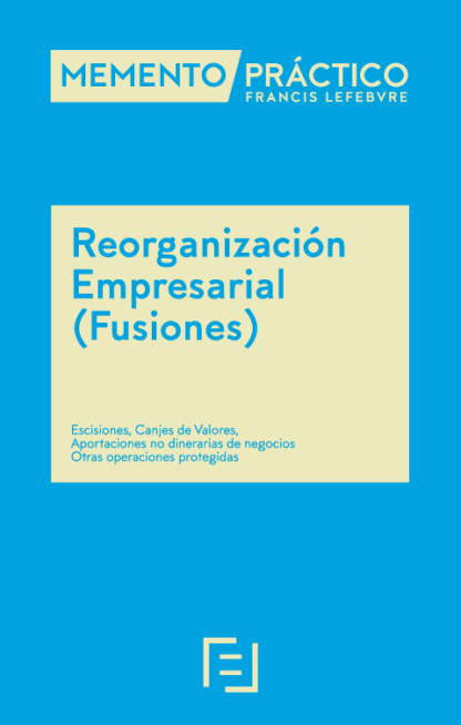Memento Reorganización Empresarial (Fusiones) 2024-2025. Escisiones. Canjes de valores. Aportaciones no dinerarias de negocios. Otras operaciones protegidas