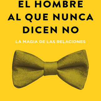 El hombre al que nunca dicen no La magia de las relaciones