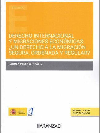 Derecho internacional y migraciones económicas: ¿un derecho a la migración segura, ordenada y regular?