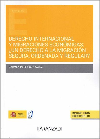 Derecho internacional y migraciones económicas: ¿un derecho a la migración segura, ordenada y regular?