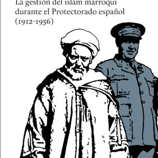 Las políticas de fe. La gestión del islam marroquí durante el Protectorado español (1912-1956)