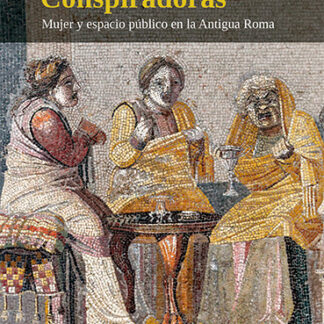 Conspiradoras. Mujer y espacio público en la antigua Roma