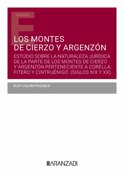 Montes de Cierzo y Argenzón. Estudio sobre la naturaleza jurídica de la parte de los montes de Cierzo y Argenzón perteciente a Corella, Fitero y Cintruénigo (siglos XIX y XX)