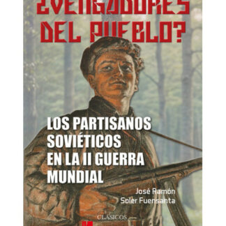 ¿Vengadores del pueblo? Los partisanos soviéticos en la II Guerra Mundial