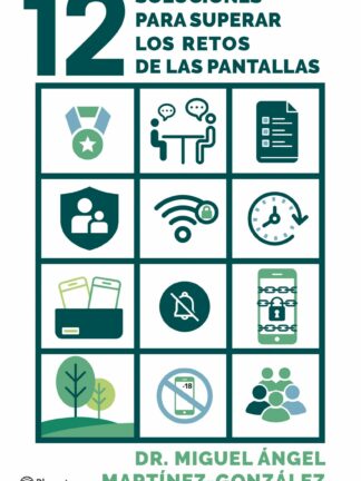 12 soluciones para superar los retos de las pantallas. Cómo prevenir adicciones, el consumo de pornografía y problemas de salud mental en tus hijos