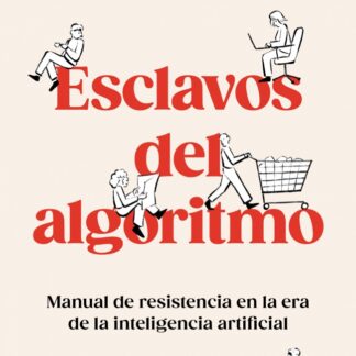 Esclavos del algoritmo.Manual de resistencia en la era de la inteligencia artificial