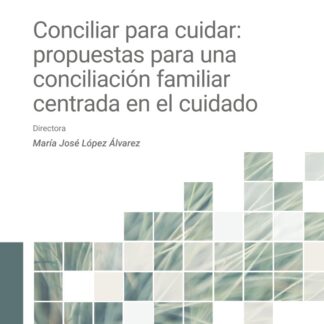 Conciliar para cuidar: propuestas para una conciliación familiar centrada en el cuidado