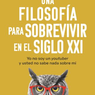 Una filosofía para sobrevivir en el siglo XXI Yo no soy un youtuber y usted no sabe nada sobre mí