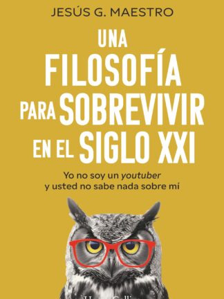 Una filosofía para sobrevivir en el siglo XXI Yo no soy un youtuber y usted no sabe nada sobre mí