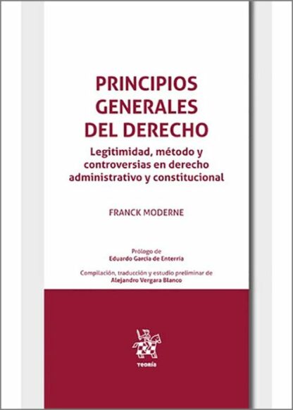 Principios generales del derecho. Legitimidad, método y controversias en derecho administrativo y constitucional