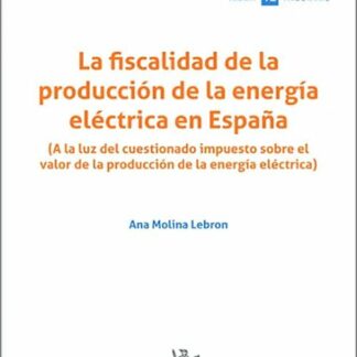 La fiscalidad de la producción de la energía eléctrica en España. (A la luz del cuestionado impuesto