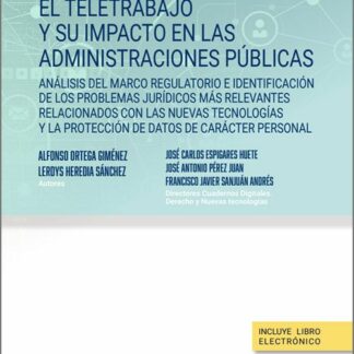 El teletrabajo y su impacto en las administraciones públicas. Análisis del marco regulatorio e identificación de los problemas jurídicos más relevantes relacionados con las nuevas tecnologías y la protección de datos de carácter personal