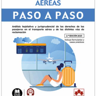 Reclamaciones aéreas. Paso a paso 2025 Análisis legislativo y jurisprudencial de los derechos de los pasajeros en el transporte aéreo y de las distintas vías de reclamación