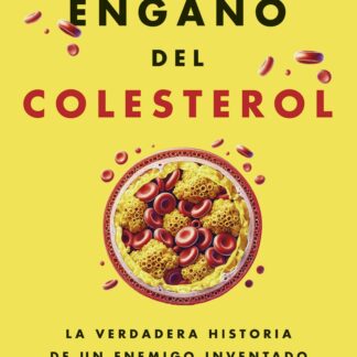 El engaño del colesterol. La verdadera historia de un enemigo inventado