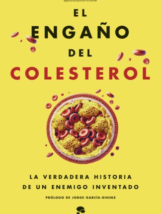 El engaño del colesterol. La verdadera historia de un enemigo inventado