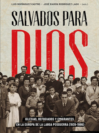 Salvados para Dios. Iglesias, refugiados y emigrantes en la Europa de la larga posguerra (1939-1986)