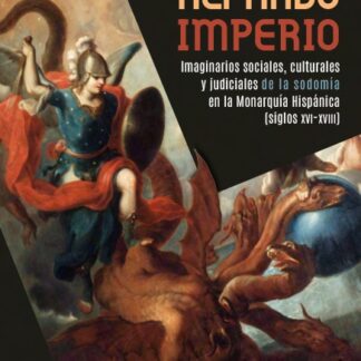 Nefando imperio. Imaginarios sociales, culturales y judiciales de la sodomía en la Monarquía Hispánica (siglos XVI-XVIII)