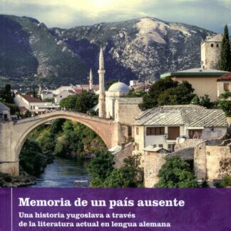Memoria de un país ausente. Una historia yugoslava a través de la literatura actual en lengua alemana