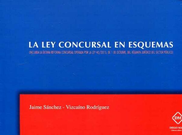 Ley Concursal en Esquemas (Incluida la Última Reforma Concursal Operada por la Ley 40/2015, de 1 de Octubre, del Rég