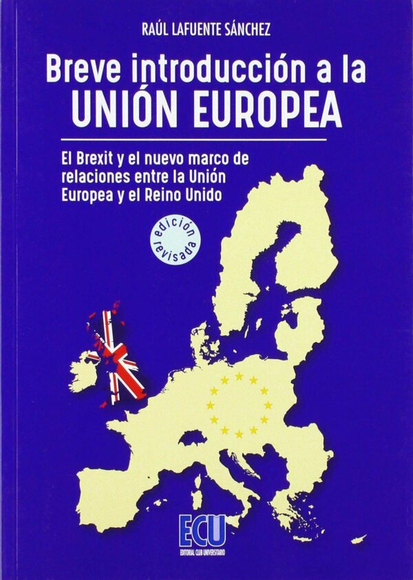 Breve Introducción a la Unión Europea. El Brexit y el Nuevo Marco de Relaciones entre el Reino Unido y la Unión Europea