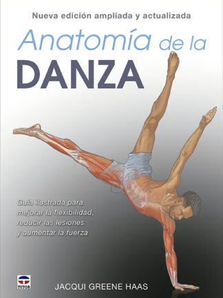 Anatomía de la danza. Nueva edición ampliada y actualizada Guía ilustrada para mejorar la flexibilidad, reducir las lesiones y aumentar la fuerza