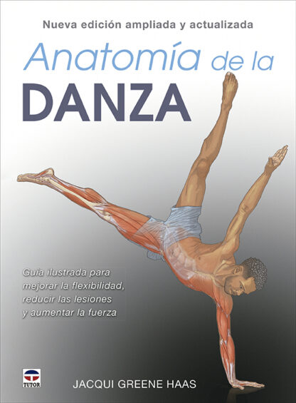 Anatomía de la danza. Nueva edición ampliada y actualizada Guía ilustrada para mejorar la flexibilidad, reducir las lesiones y aumentar la fuerza