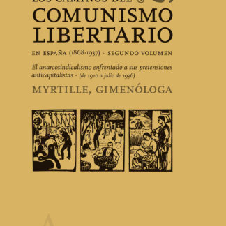 Los caminos del comunismo libertario en España (1868-1937). Segundo volumen El anarcosindicalismo en frentado a sus pretensiones anticapitalistas (1910-julio de 1936)