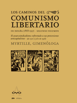 Los caminos del comunismo libertario en España (1868-1937). Segundo volumen El anarcosindicalismo en frentado a sus pretensiones anticapitalistas (1910-julio de 1936)