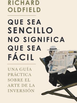 Que sea sencillo no significa que sea fácil. Una guía práctica sobre el arte de la inversión