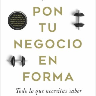 Pon tu negocio en forma. Todo lo que necesitas saber y hacer para que tu empresa se dispare