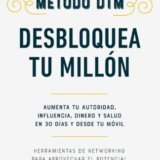 Método DTM: Desbloquea Tu Millón . Aumenta tu autoridad, influencia, dinero y salud en 30 días y desde  tu móvil