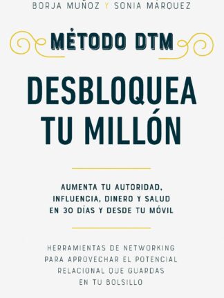 Método DTM: Desbloquea Tu Millón . Aumenta tu autoridad, influencia, dinero y salud en 30 días y desde  tu móvil