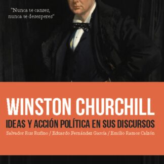 Winston Churchill. Ideas y acción política en sus discursos Nunca te canses. Nunca te desesperes