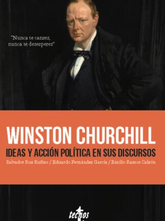 Winston Churchill. Ideas y acción política en sus discursos Nunca te canses. Nunca te desesperes