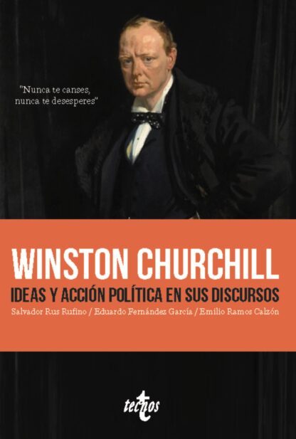 Winston Churchill. Ideas y acción política en sus discursos Nunca te canses. Nunca te desesperes