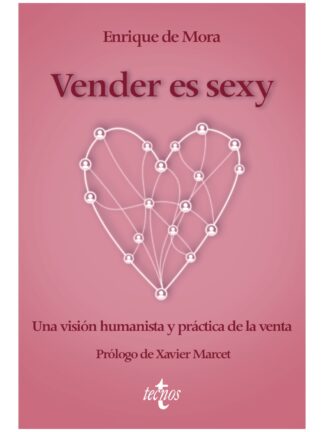 Vender es sexy. Una visión humanista y práctica de la venta