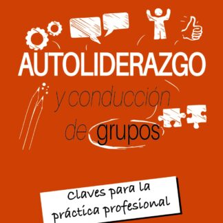 Autoliderazgo y conducción de grupos Claves para la práctica profesional