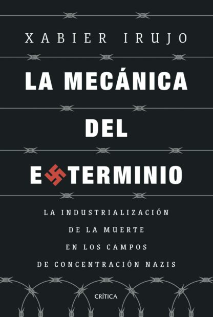 La mecánica del exterminio. La industrialización de la muerte en los campos de concentración nazis