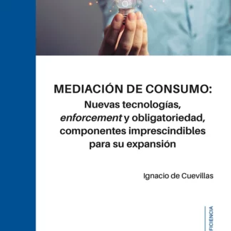 Mediación de consumo: nuevas tecnologías, enforcement y obligatoriedad, componentes imprescindibles para su expansión