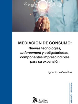 Mediación de consumo: nuevas tecnologías, enforcement y obligatoriedad, componentes imprescindibles para su expansión