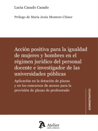 Acción positiva para la igualdad de mujeres y hombres en el régimen jurídico del personal docente e investigador de las universidades públicas. Aplicación en la dotación de plazas y en los concursos de acceso para la provisión de plazas de profesorado