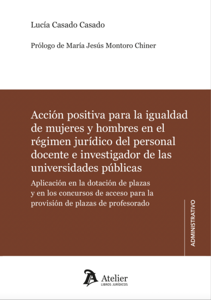 Acción positiva para la igualdad de mujeres y hombres en el régimen jurídico del personal docente e investigador de las universidades públicas. Aplicación en la dotación de plazas y en los concursos de acceso para la provisión de plazas de profesorado