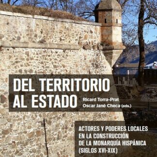 Del territorio al estado. Actores y poderes locales en la construcción de la Monarquía Hispánica (Siglos XVI-XIX)