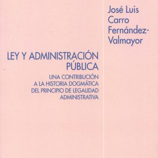 Ley y administración pública. Una contribución a la historia dogmática del principio de legalidad administrativa