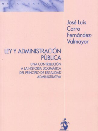 Ley y administración pública. Una contribución a la historia dogmática del principio de legalidad administrativa